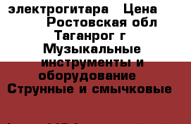 электрогитара › Цена ­ 7 000 - Ростовская обл., Таганрог г. Музыкальные инструменты и оборудование » Струнные и смычковые   